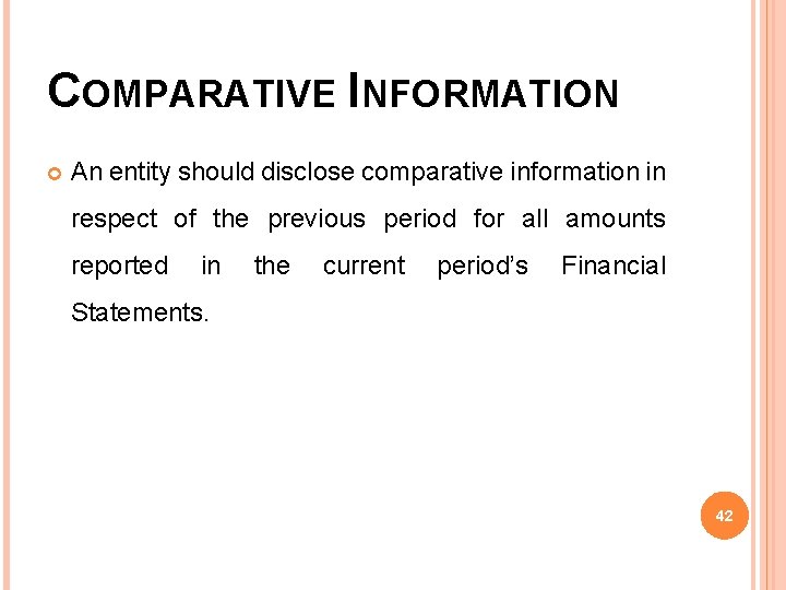 COMPARATIVE INFORMATION An entity should disclose comparative information in respect of the previous period COMPARATIVE INFORMATION An entity should disclose comparative information in respect of the previous period
