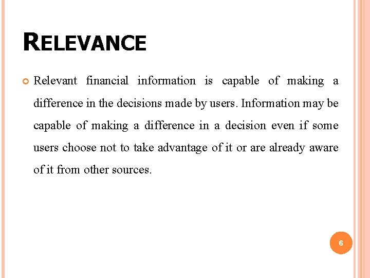 RELEVANCE Relevant financial information is capable of making a difference in the decisions made RELEVANCE Relevant financial information is capable of making a difference in the decisions made