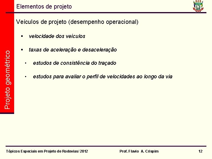 Elementos de projeto Projeto geométrico Veículos de projeto (desempenho operacional) § velocidade dos veículos