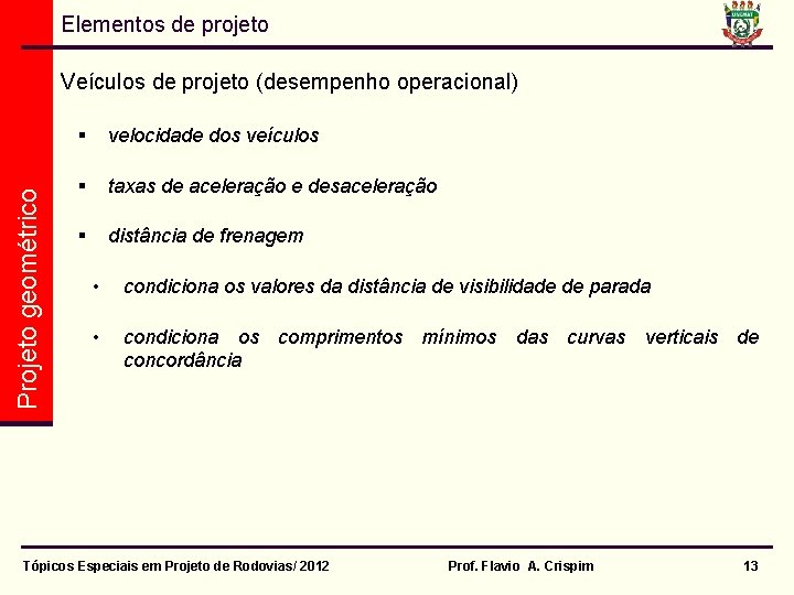 Elementos de projeto Projeto geométrico Veículos de projeto (desempenho operacional) § velocidade dos veículos