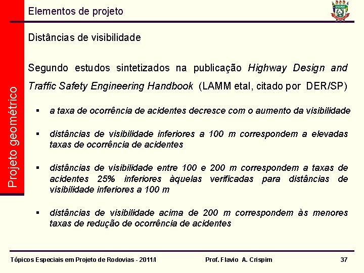 Elementos de projeto Distâncias de visibilidade Projeto geométrico Segundo estudos sintetizados na publicação Highway