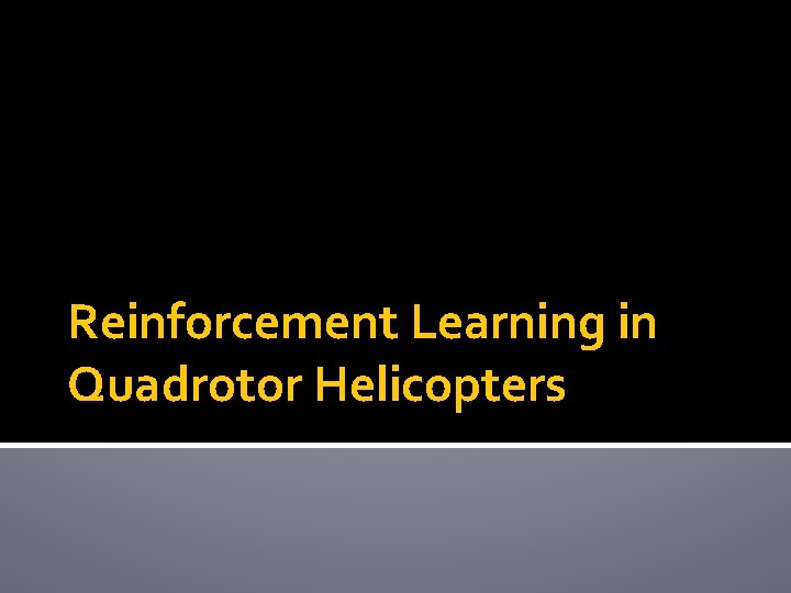 Reinforcement Learning in Quadrotor Helicopters 