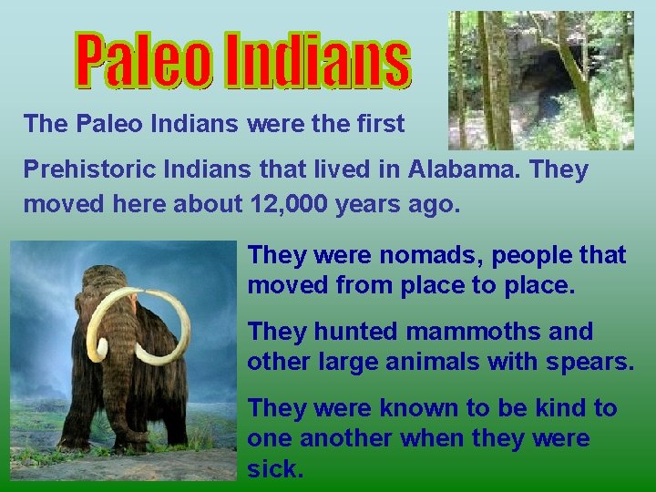 The Paleo Indians were the first Prehistoric Indians that lived in Alabama. They moved