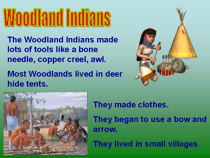 The Woodland Indians made lots of tools like a bone needle, copper creel, awl.