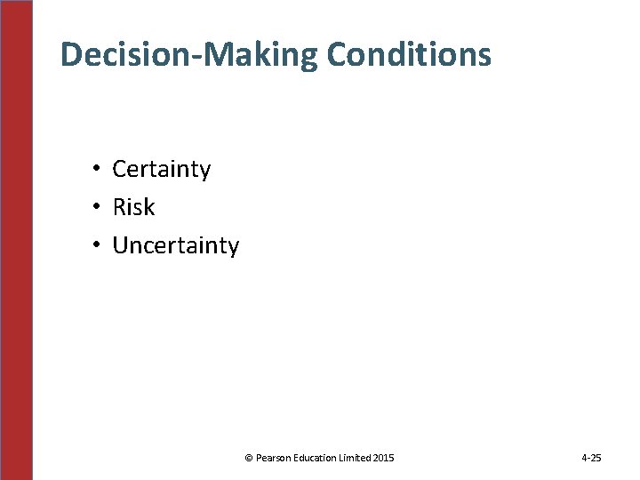 Decision-Making Conditions • Certainty • Risk • Uncertainty © Pearson Education Limited 2015 4