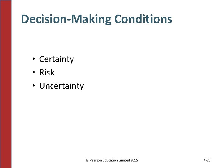 Decision-Making Conditions • Certainty • Risk • Uncertainty © Pearson Education Limited 2015 4