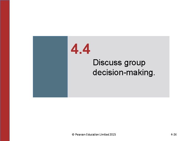 4. 4 Discuss group decision-making. © Pearson Education Limited 2015 4 -26 