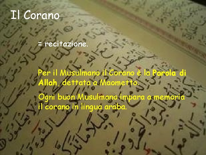 Il Corano = recitazione. Per il Musulmano il Corano è la Parola di Allah,