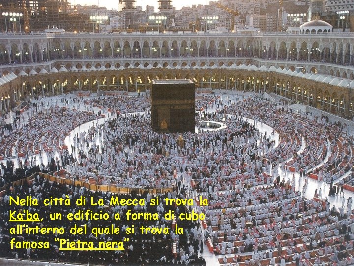 Nella città di La Mecca si trova la Ka’ba, un edificio a forma di