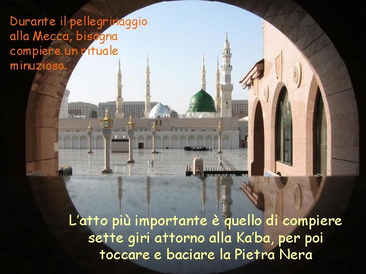 Durante il pellegrinaggio alla Mecca, bisogna compiere un rituale minuzioso. L’atto più importante è