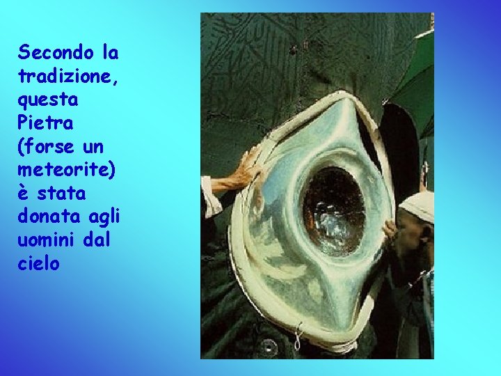 Secondo la tradizione, questa Pietra (forse un meteorite) è stata donata agli uomini dal