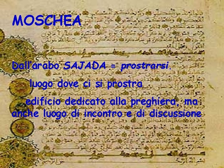 MOSCHEA Dall’arabo SAJADA = prostrarsi. luogo dove ci si prostra edificio dedicato alla preghiera,