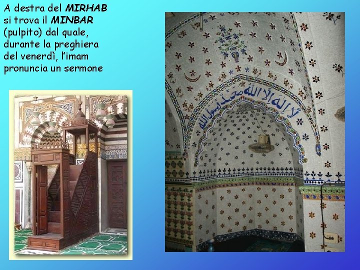 A destra del MIRHAB si trova il MINBAR (pulpito) dal quale, durante la preghiera