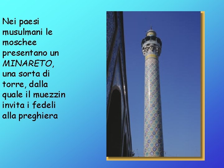 Nei paesi musulmani le moschee presentano un MINARETO, una sorta di torre, dalla quale