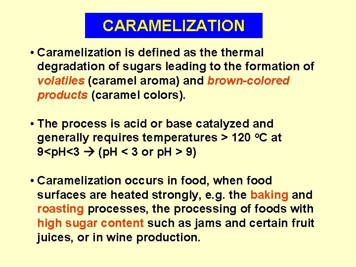 CARAMELIZATION • Caramelization is defined as thermal degradation of sugars leading to the formation