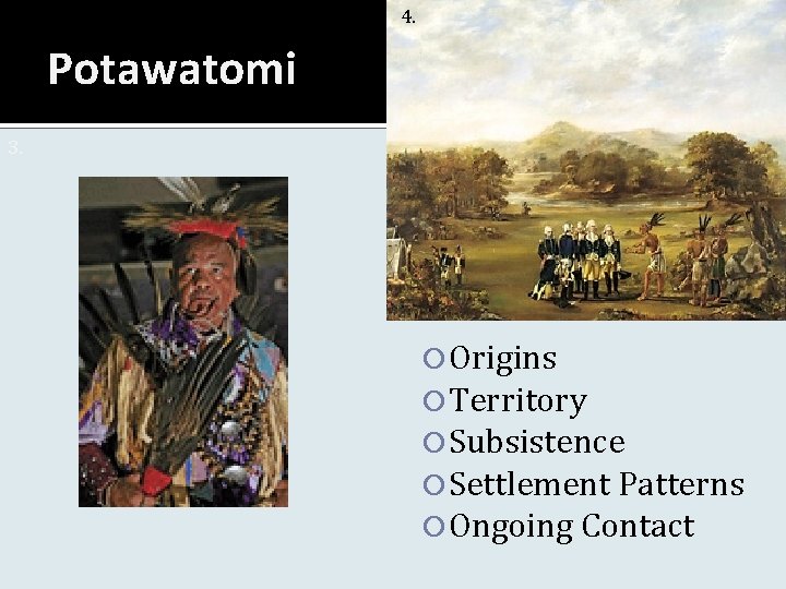 4. Potawatomi 3. Origins Territory Subsistence Settlement Patterns Ongoing Contact 