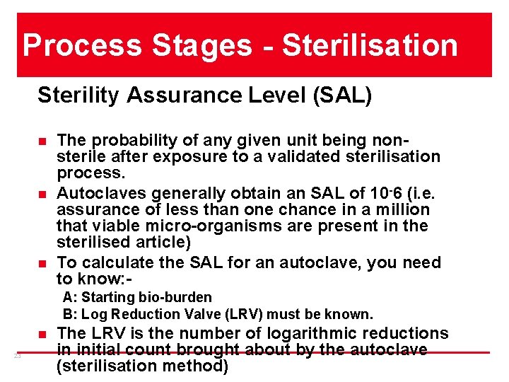 Process Stages - Sterilisation Sterility Assurance Level (SAL) n n n The probability of