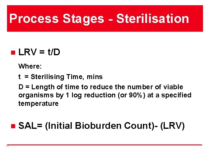 Process Stages - Sterilisation n LRV = t/D Where: t = Sterilising Time, mins