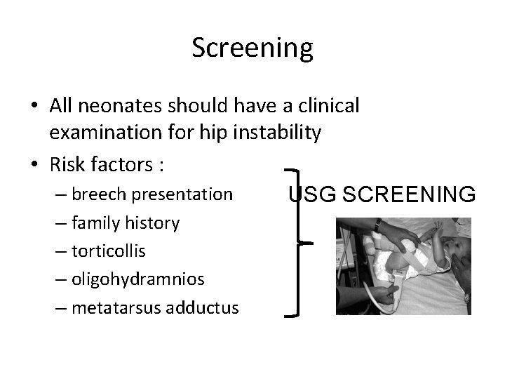 Screening • All neonates should have a clinical examination for hip instability • Risk