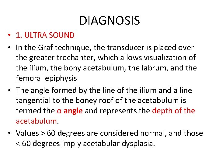 DIAGNOSIS • 1. ULTRA SOUND • In the Graf technique, the transducer is placed