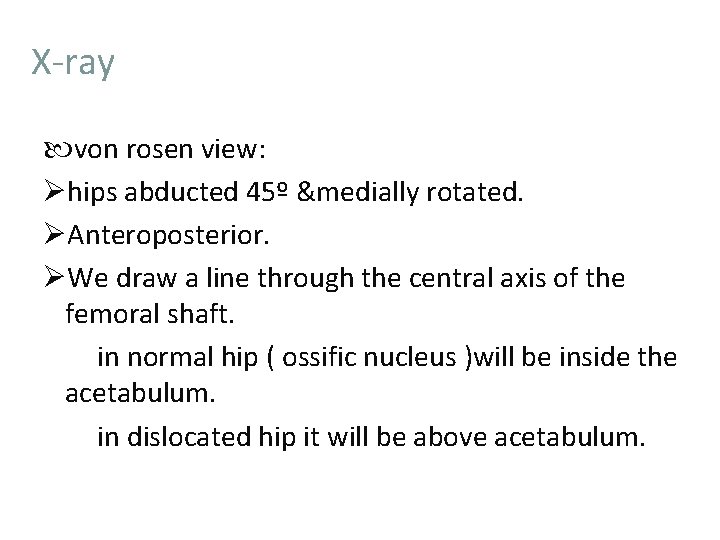 X-ray von rosen view: Øhips abducted 45º &medially rotated. ØAnteroposterior. ØWe draw a line