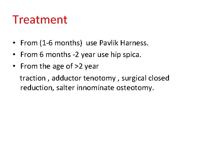 Treatment • From (1 -6 months) use Pavlik Harness. • From 6 months -2