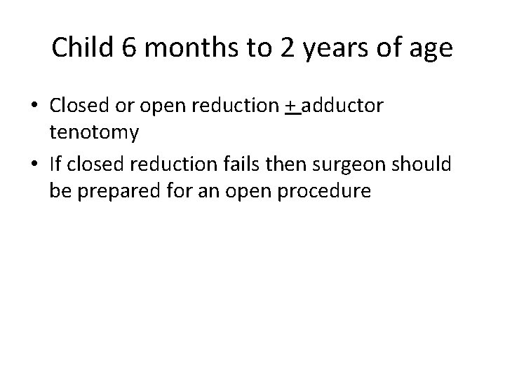 Child 6 months to 2 years of age • Closed or open reduction +