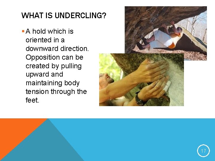 WHAT IS UNDERCLING? § A hold which is oriented in a downward direction. Opposition