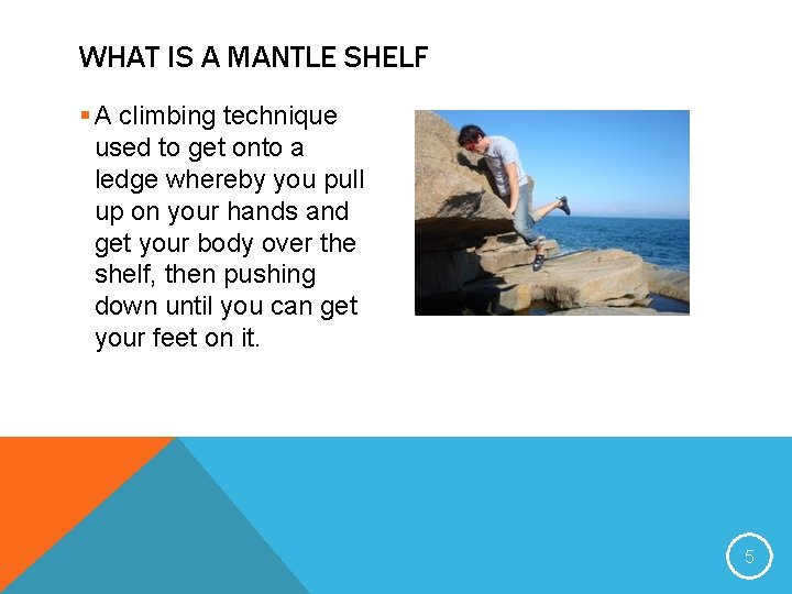 WHAT IS A MANTLE SHELF § A climbing technique used to get onto a