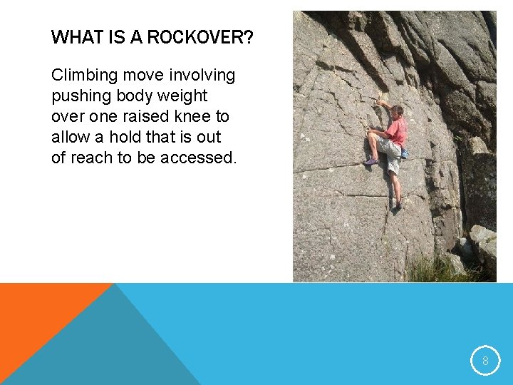 WHAT IS A ROCKOVER? Climbing move involving pushing body weight over one raised knee