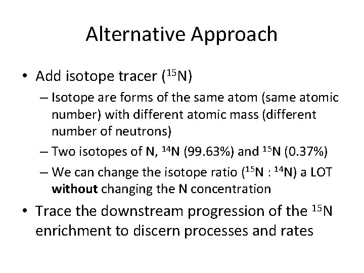 Alternative Approach • Add isotope tracer (15 N) – Isotope are forms of the