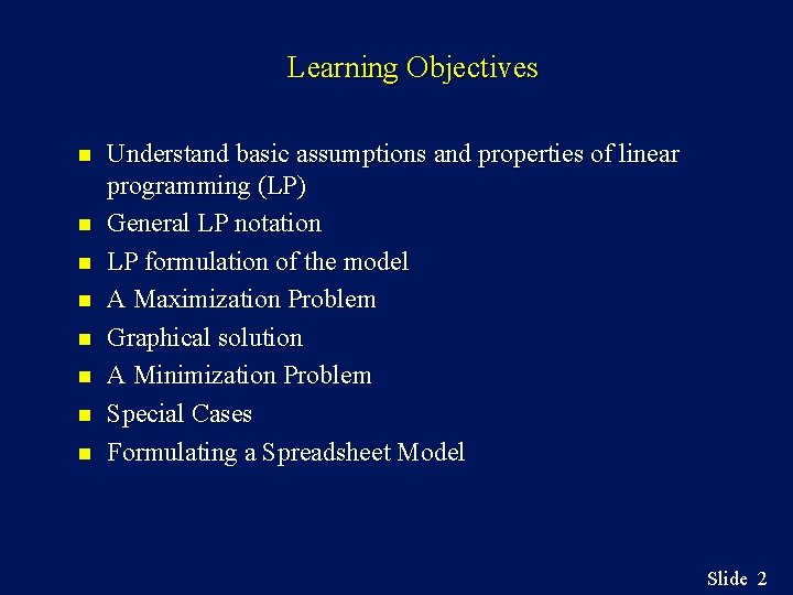 Learning Objectives n n n n Understand basic assumptions and properties of linear programming