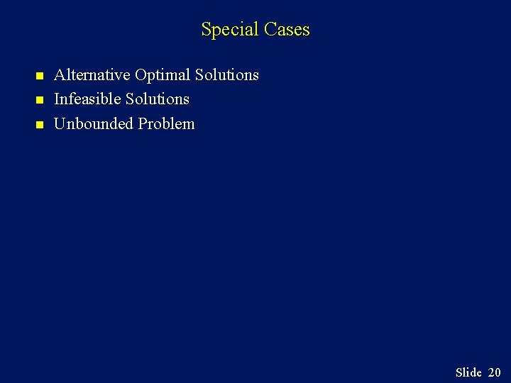 Special Cases n n n Alternative Optimal Solutions Infeasible Solutions Unbounded Problem Slide 20