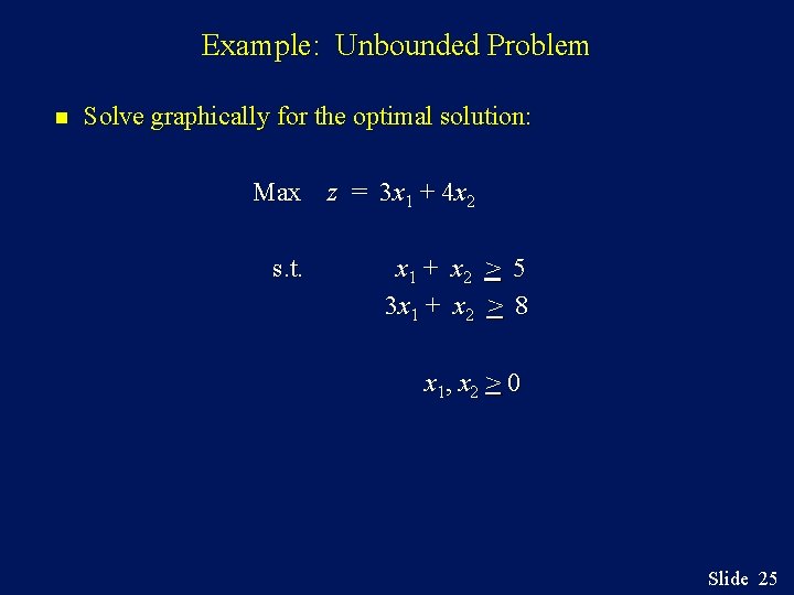 Example: Unbounded Problem n Solve graphically for the optimal solution: Max z = 3