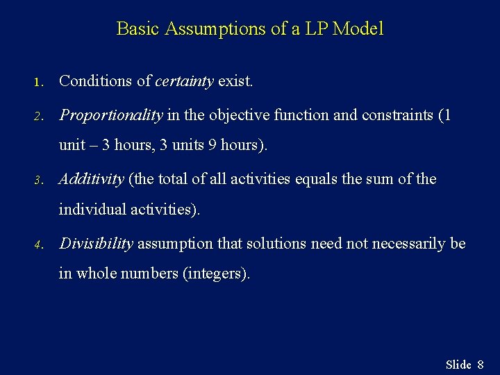 Basic Assumptions of a LP Model 1. Conditions of certainty exist. 2. Proportionality in