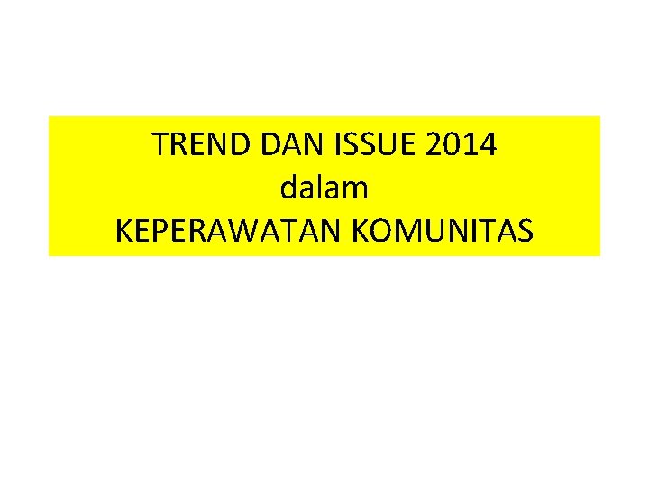 TREND DAN ISSUE 2014 dalam KEPERAWATAN KOMUNITAS TREND DAN ISSUE 2014 dalam KEPERAWATAN KOMUNITAS