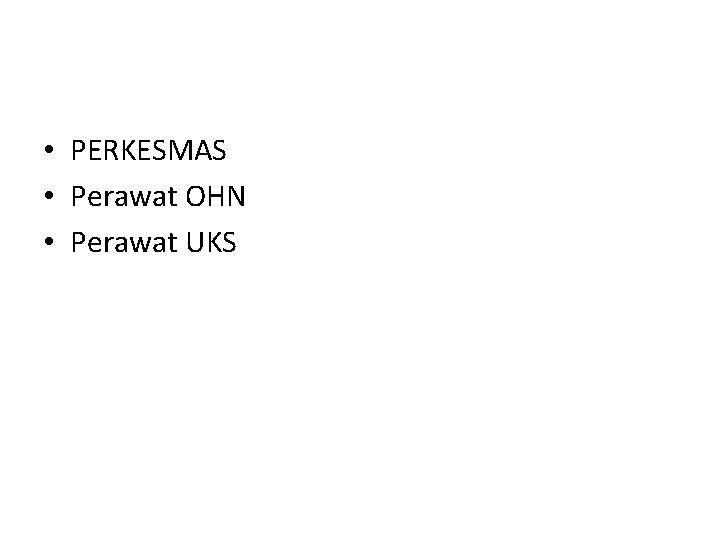 • PERKESMAS • Perawat OHN • Perawat UKS • PERKESMAS • Perawat OHN • Perawat UKS