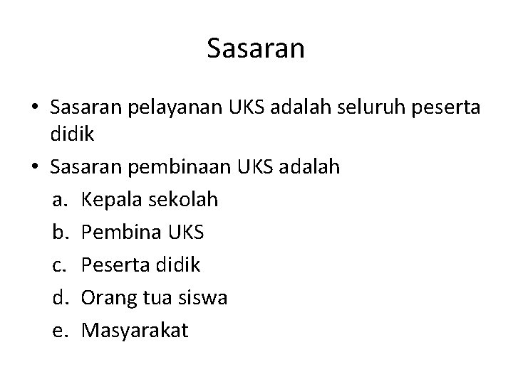 Sasaran • Sasaran pelayanan UKS adalah seluruh peserta didik • Sasaran pembinaan UKS adalah Sasaran • Sasaran pelayanan UKS adalah seluruh peserta didik • Sasaran pembinaan UKS adalah