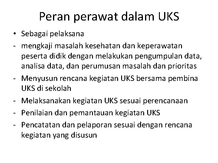 Peran perawat dalam UKS • Sebagai pelaksana - mengkaji masalah kesehatan dan keperawatan peserta Peran perawat dalam UKS • Sebagai pelaksana - mengkaji masalah kesehatan dan keperawatan peserta