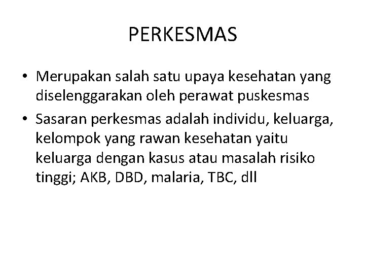 PERKESMAS • Merupakan salah satu upaya kesehatan yang diselenggarakan oleh perawat puskesmas • Sasaran PERKESMAS • Merupakan salah satu upaya kesehatan yang diselenggarakan oleh perawat puskesmas • Sasaran
