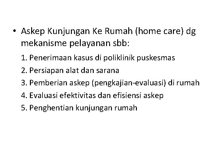• Askep Kunjungan Ke Rumah (home care) dg mekanisme pelayanan sbb: 1. Penerimaan • Askep Kunjungan Ke Rumah (home care) dg mekanisme pelayanan sbb: 1. Penerimaan