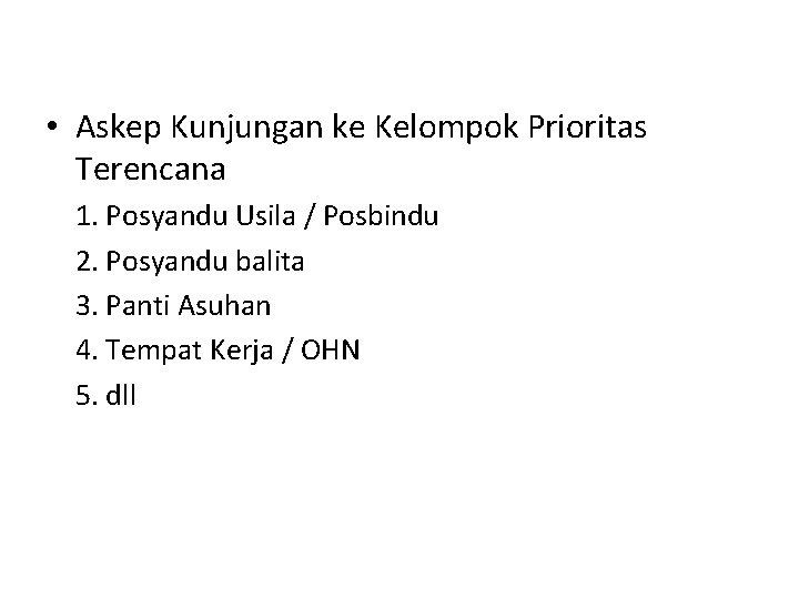 • Askep Kunjungan ke Kelompok Prioritas Terencana 1. Posyandu Usila / Posbindu 2. • Askep Kunjungan ke Kelompok Prioritas Terencana 1. Posyandu Usila / Posbindu 2.