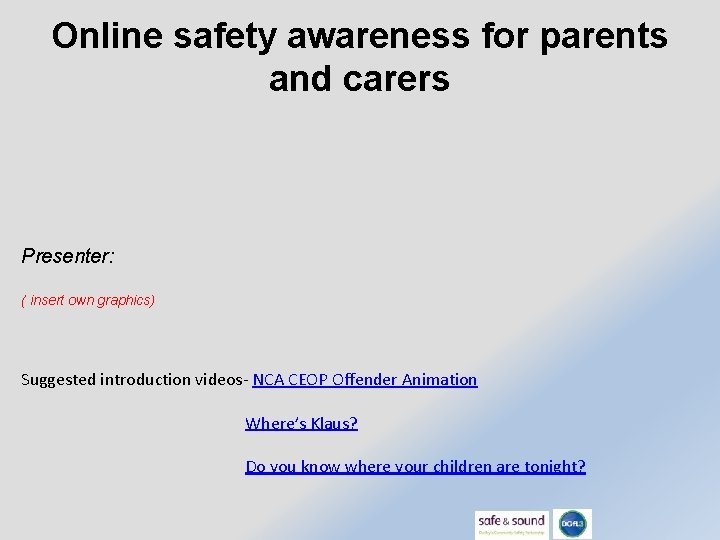 Online safety awareness for parents and carers Presenter: ( insert own graphics) Suggested introduction