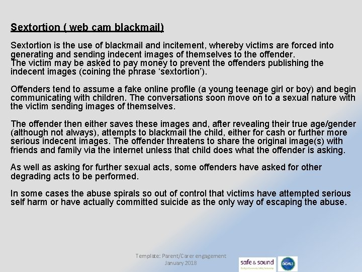 Sextortion ( web cam blackmail) Sextortion is the use of blackmail and incitement, whereby