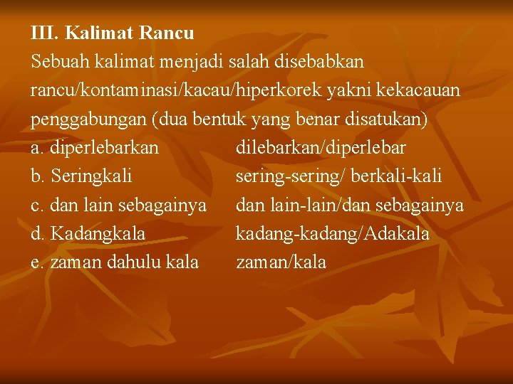 III. Kalimat Rancu Sebuah kalimat menjadi salah disebabkan rancu/kontaminasi/kacau/hiperkorek yakni kekacauan penggabungan (dua bentuk