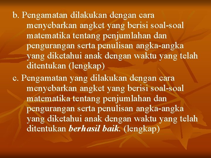 b. Pengamatan dilakukan dengan cara menyebarkan angket yang berisi soal-soal matematika tentang penjumlahan dan