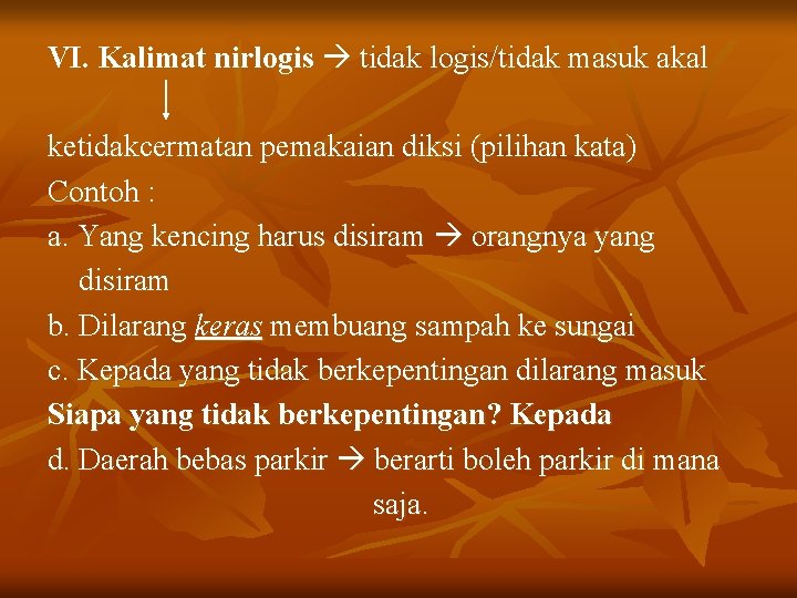 VI. Kalimat nirlogis tidak logis/tidak masuk akal ketidakcermatan pemakaian diksi (pilihan kata) Contoh :