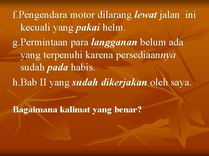 f. Pengendara motor dilarang lewat jalan ini kecuali yang pakai helm. g. Permintaan para