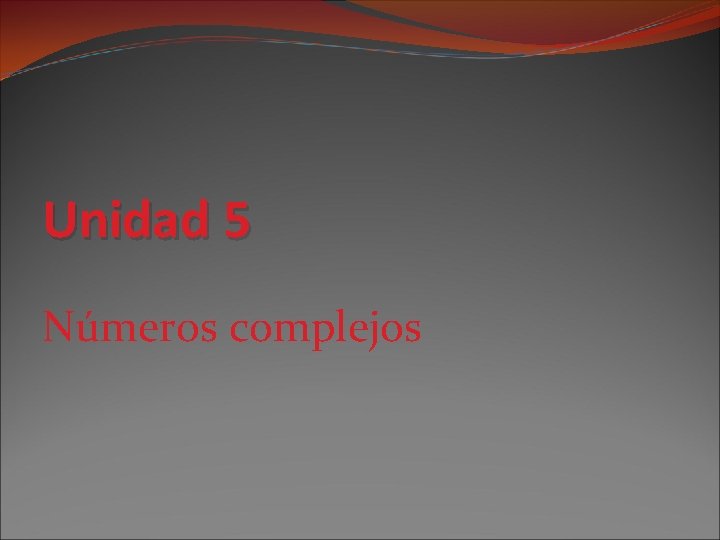 Unidad 5 Números complejos 