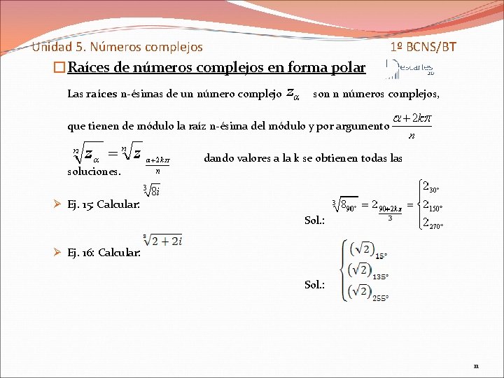 Unidad 5. Números complejos 1º BCNS/BT �Raíces de números complejos en forma polar Las